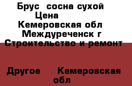 Брус, сосна сухой › Цена ­ 7 000 - Кемеровская обл., Междуреченск г. Строительство и ремонт » Другое   . Кемеровская обл.